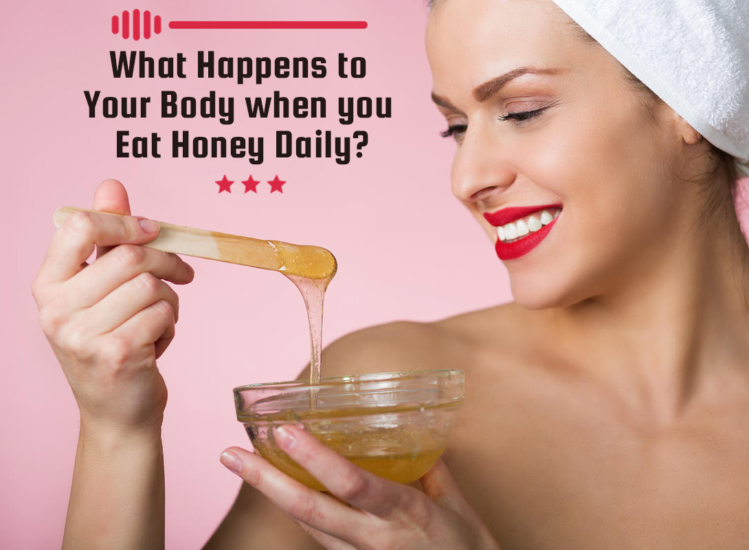 What Happens to Your Body when you Have Honey Daily?