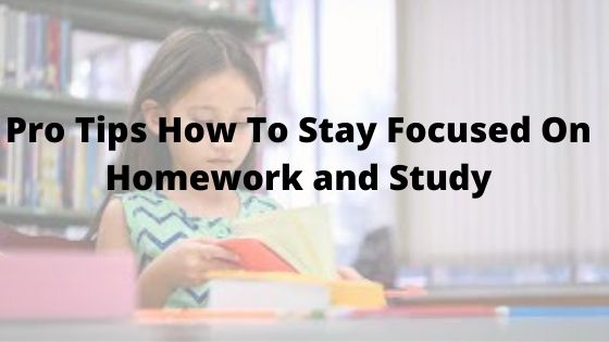 Pro Tips How To Stay Focused On Homework and Study